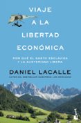 VIAJE A LA LIBERTAD ECONOMICA: POR QUE EL GASTO ESCLAVIZA Y LA AUSTERIDAD LIBERA de LACALLE, DANIEL 