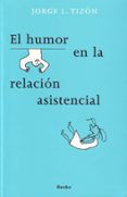 EL HUMOR EN LA RELACION ASISTENCIAL de TIZON GARCIA, JORGE L. 