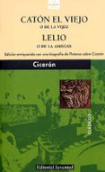 CATON EL VIEJO O DE LA VEJEZ Y LELIO O DE LA AMISTAD de CICERON, MARCO TULIO 