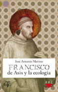 FRANCISCO DE ASIS Y LA ECOLOGIA de MERINO, JOSE ANTONIO 