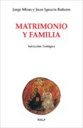 MATRIMONIO Y FAMILIA. INICIACION TEOLOGICA di MIRAS, JORGE 