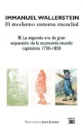 EL MODERNO SISTEMA MUNDIAL: III. LA SEGUNDA ERA DE GRAN EXPANSIO N DE LA ECONOMIA-MUNDO CAPITALISTA 1730-1850 de WALLERSTEIN, IMMANUEL 