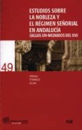 ESTUDIOS SOBRE LA NOBLEZA Y EL REGIMEN SEORIAL EN ANDALUCIA di FRANCO SILVA, ALFONSO 
