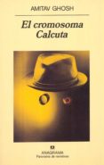 EL CROMOSOMA CALCUTA: UNA NOVELA DE FIEBRES, DELIRIOS Y DESCUBRIM IENTOS de GHOSH, AMITAV 