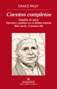 CUENTOS COMPLETOS: BATALLAS DE AMOR; ENORMES CAMBIOS EN EL ULTIMO MINUTO; MAS TARDE, EL MISMO DIA de PALEY, GRACE 