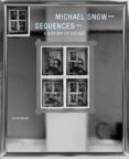 MICHAEL SNOW - SEQUENCES: A HISTORY OF HIS ART di MOURE, GLORIA 