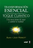 TRANSFORMACION ESENCIAL: EL TOQUE CUANTICO: UNA NUEVA FORMA DE SA NAR Y CAMBIAR LA REALIDAD de HERRIOTT, ALAIN 