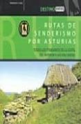 RUTAS DE SENDERISMO POR ASTURIAS (DESTINO): TODOS LOS ITINERARIOS DE LA COSTA DEL INTERIOR Y LAS VIAS VERDES de CHAO ARANA, FRANCISCO JAVIER 