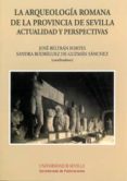 LA ARQUEOLOGIA ROMANA DE LA PROVINCIA DE SEVILLA ACTUALIDAD Y PER SPECTIVAS de BELTRAN FORTES, JOSE 