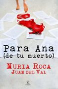 PARA ANA (DE TU MUERTO) de ROCA, NURIA 