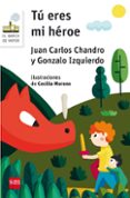 TU ERES MI HEROE de CHANDRO, JUAN CARLOS  IZQUIERDO, GONZALO 