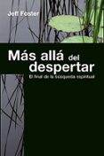 MAS ALLA DEL DESPERTAR: EL FINAL DE LA BUSQUEDA ESPIRITUAL de FOSTER, JEFF 