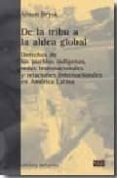 DE LA TRIBU A LA ALDEA GLOBAL: DERECHOS DE LOS PUEBLOS INDIGENAS REDES TRANSNACIONALES Y RELACIONES INTERNACIONALES EN AMERICA LATINA de BRYSK, ALISON 
