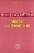 MEDITAR CRISTIANAMENTE de BALTHASAR, HANS URS VON 