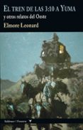 EL TREN DE LAS 3:10 A YUMA Y OTROS RELATOS DEL OESTE de LEONARD, ELMORE 