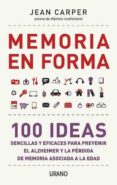 MEMORIA EN FORMA: 100 IDEAS SENCILLAS Y EFICACES PARA PREVENIR EL ALZHEIMER Y LA PERDIDA DE MEMORIA ASOCIADA A LA EDAD de CARPER, JEAN 