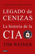 LEGADO DE CENIZAS: HISTORIA DE LA CIA de WEINER, TIM 