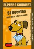 EL PERRO GOURMET: 31 RECETAS PARA HACER FELIZ A TU PERRO de RAMIREZ ALONSO, JOSE MIGUEL 
