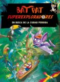 BAT PAT SUPEREXPLORADORES 1: EN BUSCA DE LA CIUDAD PERDIDA de PAVANELLO, ROBERTO 