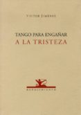 TANGO PARA ENGAAR A LA TRISTEZA di JIMENEZ, VICTOR 