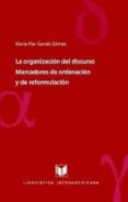 LA ORGANIZACION DEL DISCURSO: MARCADORES DE ORDENACION Y DE REFOR MULACION de GARCES GOMEZ, MARIA PILAR 