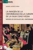 LA IMAGEN DE LA ENFERMEDAD EN LA EUROPA DE LA BAJA EDAD MEDIA di MORENTE PARRA, MARIBEL 