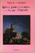 IGLESIA, PODER Y SOCIEDAD EN ESPAA 1750-1874 di CALLAHAN, WILLIAM J. 