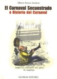 EL CARNAVAL SECUESTRADO O HISTORIA DEL CARNAVAL: EL CASO DE CADIZ di RAMOS SANTANA, ALBERTO 