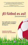 EL FUTBOL ES ASI (SOCCERNOMICS): UNA EXPLICACION ECONOMICA SOBRE LOS MITOS Y VERDADES DEL DEPORTE di KUPER, SIMON 
