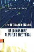 11-14 M: EL CAMBIO TRAGICO: DE LA MASACRE AL VUELCO ELECTORAL di GIL CALVO, ENRIQUE 