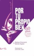 POR TU PROPIO BIEN: 150 AOS DE CONSEJOS EXPERTOS A MUJERES de EHRENREICH, BARBARA 