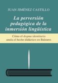 LA PERVERSION PEDAGOGICA DE LA INMERSION LINGISTICA di JIMENEZ CASTILLO, JUAN 