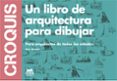 CROQUIS. UN LIBRO DE ARQUITECTURA PARA DIBUJAR. di BOWKETT, STEVE 