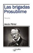 LAS BRIGADAS PROSUBLIME di PEREZ, JESUS 