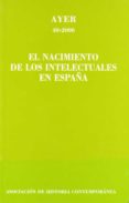 EL NACIMIENTO DE LOS INTELECTUALES EN ESPAA: AYER, 40 di VV.AA. 
