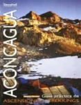 ACONCAGUA: GUIA PRACTICA DE ASCENSIONES Y TREKKINGS di ORANA, HERBER 