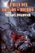 LA HIJA DEL DRAGON DE HIERRO de SWANWICK, MICHAEL 