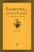 LA CERVEZA...POESIA LIQUIDA...UN MANUAL PARA CERVESIAFILOS de GOMEZ MARTINEZ, JAVIER 