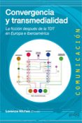CONVERGENCIA Y TRANSMEDIALIDAD: LA FICCION DESPUES DE LA TDT EN E UROPA E IBEROAMERICA de VILCHES, LORENZO 