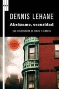 ABRAZAME, OSCURIDAD: UNA INVESTIGACION DE KENZIE Y GENNARD de LEHANE, DENNIS 
