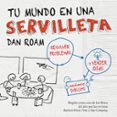 TU MUNDO EN UNA SERVILLETA: RESOLVER PROBLEMAS Y VENDER IDEAS MED IANTE DIBUJOS de ROAM, DAN 