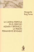 LA CADENA PERPETUA EN EL DERECHO ALEMAN Y BRITANICO. LA PRISION PERMANENTE REVISABLE de ROIG TORRES, MARGARITA 