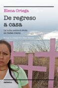 DE REGRESO A CASA: LA LUCHA CONTRA EL OLVIDO EN CIUDAD JUAREZ de ORTEGA, ELENA 