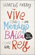 VIVE COMO UN MENDIGO, BAILA COMO UN REY di FARRAY, IGNATIUS 