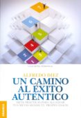 UN CAMINO AL EXITO AUTENTICO di DIEZ, ALFREDO 