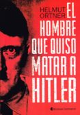 EL HOMBRE QUE QUISO MATAR A HITLER di ORTNER, HELMUT 