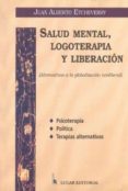 SALUD MENTAL, LOGOTERAPIA Y LIBERACION: ALTERNATIVAS A LA GLOBALI ZACION NEOLIBERAL di ETCHEVERRY, JUAN ALBERTO 