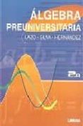 ALGEBRA PREUNIVERSITARIA (2 ED) de LAZO QUINTANILLA, ADRIANA  SILVA, JUAN MANUEL  HERNANDEZ VARGAS, MARIA ESTHER 