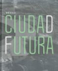 MEXICO CIUDAD FUTURA di VV.AA. 