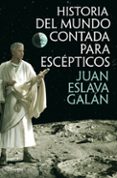 HISTORIA DEL MUNDO CONTADA PARA ESCEPTICOS de ESLAVA GALAN, JUAN 